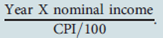 Key Concept: Real Income Real income in Year X is equal to: A)   B)   C)   D) Year X nominal income × CPI.
