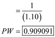 Calculate present worth of dollar, when the interest rate iS₂0%: Formula of present worth:   Where, Present worth is represented as PW , Future worth is represented as FW , Interest rate is represented as i. Calculate present worth:     Therefore, present worth of dollar, when the interest rate iS₂0% is 0.83. Calculate present worth of dollar, when the interest rate iS₁0%: Calculate present worth:     Therefore, present worth of dollar, when the interest rate iS₁0% is 0.91. Thus, this shows that 10% interest rate has a higher value.