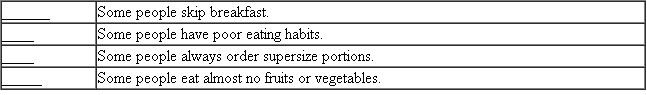 In the following groups, one statement is the general point and the other statements are specific support for the point. Identify each point with a P and each statement of support with an S. EXAMPLE EXPLANATION The point-that the writer's college is easy for the writer to get to-is strongly supported by the three specific details stated.