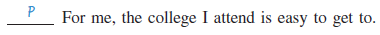 In the following groups, one statement is the general point and the other statements are specific support for the point. Identify each point with a P and each statement of support with an S. EXAMPLE EXPLANATION The point-that the writer's college is easy for the writer to get to-is strongly supported by the three specific details stated.