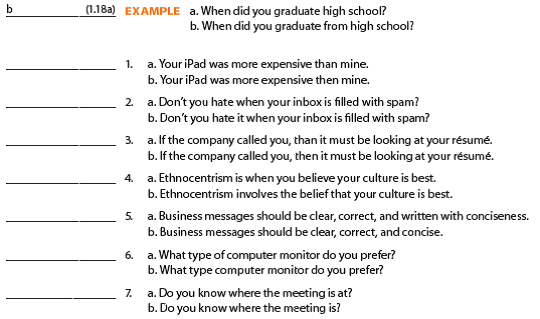 Review Sections 1.18 and 1.19 in the Grammar Review section of the Grammar/Mechanics Handbook. Then study each of the following statements. Write a or b to indicate the sentence in which the idea is expressed more effectively. Also record the number of the G/M principle illustrated. When you finish, compare your responses with those provided. If your answers differ, study carefully the principles shown in parentheses.       