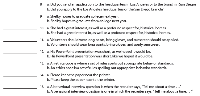 Review Sections 1.18 and 1.19 in the Grammar Review section of the Grammar/Mechanics Handbook. Then study each of the following statements. Write a or b to indicate the sentence in which the idea is expressed more effectively. Also record the number of the G/M principle illustrated. When you finish, compare your responses with those provided. If your answers differ, study carefully the principles shown in parentheses.