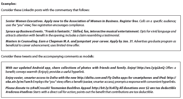 People are increasingly sharing persuasive and promotional social media posts. Most of the persuasive micromessages incorporate some elements of sales techniques-individual AIDA components. Naturally, few of us would buy something solely on the basis of a tweet, but such micromessages are teasers or alerts, directing receivers to websites, video clips, and other media. Tip: To find persuasive posts fast, view the ultra-brief LinkedIn member ads visible on the right side of most LinkedIn screens. Alternatively, visit the sponsored links at Bloomberg Businessweek. Determine whether tweets and posts ask questions, favor the you view, and use other features that are hallmarks of persuasion. Share your results in class. Analyze and critique each other's findings.     Your Task. Examine a Twitter feed or other social media (e.g., LinkedIn) for persuasive micromessages that feature AIDA components such as attention getters, reader benefits, calls for action, limited-time offers, freebies, and so on. Arrange them in categories as shown in Figure 8.9. (Reference Figure 8.9)   