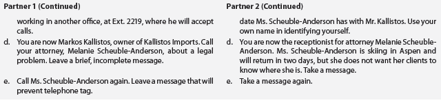 Acting out the roles of telephone caller and receiver is an effective technique for improving skills. To give you such practice, your instructor will divide the class into pairs. Your Task. For each scenario take a moment to read and rehearse your role silently. Then play the role with your partner. If time permits, repeat the scenarios, changing roles.