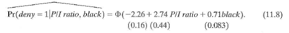 Use the estimated probit model in Equation (11.8) to answer the following questions: a. A black mortgage applicant has a P/I ratio of 0.35. What is the probability that his application will be denied b. Suppose that the applicant reduced this ratio to 0.30. What effect would this have on his probability of being denied a mortgage c. Repeat (a) and (b) for a white applicant. d. Does the marginal effect of the P/I ratio on the probability of mortgage denial depend on race Explain.