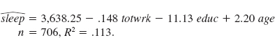 In Problem of Chapter 3, we estimated an equation to test for a tradeoff between minutes per week spent sleeping (sleep) and minutes per week spent working (totwrk) for a random sample of individuals. We also included education and age in the equation. Because sleep and totwrk are jointly chosen by each individual, is the estimated tradeoff between sleeping and working subject to a simultaneity bias criticism Explain. The following model is a simplified version of the multiple regression model used by Biddle and Hamermesh (1990) to study the tradeoff between time spent sleeping and working and to look at other factors affecting sleep: sleep 0+ 1totwrk 2educ+ 3age u, where sleep and totwrk (total work) are measured in minutes per week and educ and age are measured in years. (See also Computer Exercise C2.3.) (i) If adults trade off sleep for work, what is the sign of 1  (ii) What signs do you think 2 and 3 will have  (iii) Using the data in SLEEP75.RAW, the estimated equation is    If someone works five more hours per week, by how many minutes is sleep predicted to fall Is this a large tradeoff  (iv) Discuss the sign and magnitude of the estimated coefficient on educ. (v) Would you say totwrk, educ, and age explain much of the variation in sleep What other factors might affect the time spent sleeping Are these likely to be correlated with totwrk