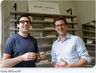 LEARN FROM ROLE MODELS Founded with a rebellious spirit and a lofty objective: to create boutique-quality, classically crafted eyewear at a revolutionary price point.  Grad-School Startup Takes On Global Competitors      W hen four MBA students at Wharton asked that question they found an oligopoly industry where supply was controlled by just a few firms who had as a result a disproportionate influence on prices. Spotting both a business opportunity and a social calling, they decided to start a company to do what they felt was the right thing to do-make eyeglasses available to people at a reasonable price. Their creation, Warby Parker, is described as being founded with a rebellious spirit and a lofty objective: to create boutique-quality, classically crafted eyewear at a revolutionary price point. The founders-David Gilboa, Neil Blumenthal, Andrew Hunt, and Jeff rey Raider-wrote a Web-driven business plan that many questioned at first. Could eyeglasses be sold over the Internet The Warby Parker answer was: Of course! If you're in doubt, and especially if you wear glasses, check out the off erings on warbyparker.com. You can buy stylish glasses for as low as $95-frames with Rx lenses and free shipping. All this is made possible by the founders' careful analysis of the industry and its supply chains. They source directly from manufacturers and then sell direct to customers, cutting out a lot of costs and profit-taking in the middle of the chain. Warby Parker is e-commerce and customer friendly-letting you have free home try-ons of up to five loaner pairs. On the social side of the business model, if you end up buying from Warby Parker, you're actually also helping someone else who can't aff ord to buy new glasses for themselves. Warby Parker donates one pair of glasses to someone in need for every pair of glasses that it sells. That adds up quickly when you consider that they sell more than 250,000 pairs a year. The company's website proudly announces: Let's do good. We're building a company to do good in the world.... We think it's good business to do good. They call their business model eyewear with a purpose. That purpose is anchored in the fact that over a billion people in the world don't have the eyeglasses they need for school, work, or everyday living. This is a pervasive social problem that Warby Parker aims to help solve through business. FIND INSPIRATION Warby Parker's founders discovered that prescription eyeglasses could be sold for less than the current market. By selling for less they created more value for both customers and for society at large. Instead of buying glasses at a boutique for $695 you can buy a stylish pair online from Warby Parker for $95. Central to the founders' purpose, each purchase sends a free pair of eyeglasses to someone in need. Why aren't there more businesses like Warby Parker Why aren't there more entrepreneurs who try to match social problems and business opportunities How about you Do you have any good ideas matching business opportunity with social need