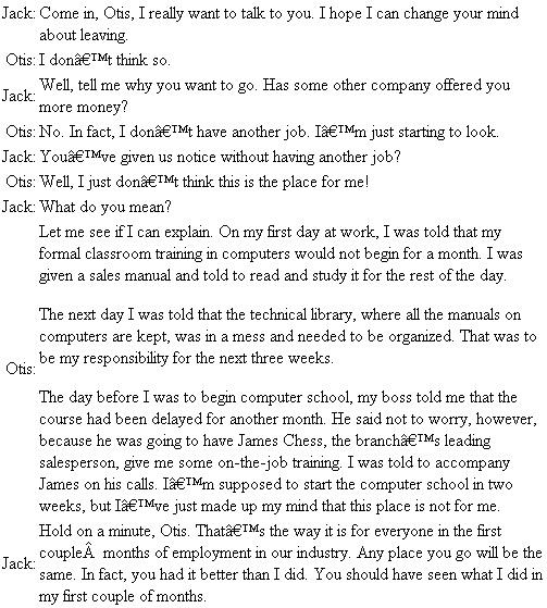 Starting a New Job  Jack Smythe, branch manager for a large computer manufacturer, has just been told by his marketing manager, Bob Sprague, that Otis Brown has given two weeks' notice. When Jack had interviewed Otis, he had been convinced of the applicant's tremendous potential in sales. Otis was bright and personable, an honor graduate in electrical engineering from Massachusetts Institute of Technology who had the qualifications the company looked for in computer sales. Now he was leaving after only two months with the company. Jack called Otis into his office for an exit interview.    Questions  1. What do you think about the philosophy of this company on a new employee's first few months on the job? 2. What suggestions do you have for Jack to help his company avoid similar problems of employee turnover in the future?