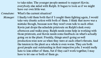 The Young College Graduate and the Old Superintendent  You are a consultant to the manager of a garment manufacturing plant in a small southern town. The manager has been having trouble with two employees: Ralph, the plant superintendent, and Kevin, the production scheduler. Ralph is 53 years old and has been with the company since he was released from a two-year stint in the army. He started in the warehouse with a 10th-grade education and worked his way up through the ranks. Until recently, Ralph handled-along with his many other duties-the production scheduling function. He was proud of the fact that he could handle it all in my head. As the volume of production and the number of different products grew, however, the plant manager thought significant savings could be attained through a more sophisticated approach to scheduling. He believed he could save on raw materials by purchasing in larger quantities and on production setup time by making longer runs. He also wanted to cut down on the frequency of finished-goods stock-outs; when backlogs did occur, he wanted to be able to give customers more definite information as to when goods would be available. He wanted to have a planned schedule for at least two months into the future, with daily updates. Kevin is 24 years old and grew up in the Chicago area. This is his first full-time job. He earned a master of science degree in industrial engineering from an eastern engineering school. He jumped right into the job and set up a computerized scheduling system, with a keyboard in his office. The system is based on the latest production scheduling and inventory control technology. It is very flexible and has proven to be quite effective in all areas that were of interest to the plant manager.         Recommend an approach for resolving the conflict.