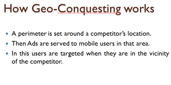 Geo-conquesting is a new mobile based advertising that makes use of the user's location to provide advertising and directs the consumers towards a specific business. It allows marketers to hyper-target consumers on the go and pulls their business away from competitors. In the given case, it is required to make a presentation on Geo-conquesting, which is as shown below: SLIDE 1   In the first slide, Geo-conquesting is discussed. It is a new mobile based advertising that makes use of the user's location to provide advertising and directs the consumers towards a specific business. SLIDE 2   In the second slide it is discussed how Geo-conquesting is helpful. It helps to increase the brand-awareness of the particular brand among consumers, currently engaged in similar product from a competitor. This makes geo-conquesting a very attractive option for new business trying to carve out a space among the other established brands. SLIDE 3   In the third slide, it is discussed how Geo-conquesting works. In this a perimeter is set around the vicinity of the competitors and then the ads are served to mobile users. It is a variation of geo-fencing.