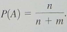 Expand Your Knowledge: Odds in Favour Sometimes probability statements are expressed in terms of odds. The odds in favour of an event A are the ratio     . For instance, if P ( A ) = 0.60, then P ( A c ) = 0.40 and the odds in favour of A are    Written as 3 to 2 or 3:2 (a) Show that if we are given the odds in favour of event A as n:m , the probability of event A is given by     Hint : Solve the equation     for P ( A ). (b) A telemarketing supervisor tells a new worker that the odds of marking a sale on a single call are 2 to 15. What is the probability of a successful call (c) A sport announcer says that the odds a basketball player will make a free throw shot are 3 to 5. What is the probability the player will make the shot