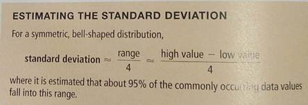 Expand Your Knowledge: Estimating the Standard Deviation Consumer Reports gave information about the ages at which various household products are replaced. For example, color TVs are replaced at an average age of = 8 years after purchase, and the (95% of data) range was from 5 to 11 years. Thus, the range was 11 5 = 6 years. Let x be the age (in years) at which a color TV is replaced. Assume that x has a distribution that is approximately normal, (a) The empirical rule (Section 7.1) indicates that for a symmetrical and bell-shaped distribution, approximately 95% of the data lies within two standard deviations of the mean. Therefore, a 95% range of data values extending from - 2 to + 2 is often used for commonly occurring data values. Note that the interval from -2 to + 2 is 4 in length. This leads to a rule of thumb for estimating the standard deviation from a 95% range of data values.         Use this rule of thumb to approximate the standard deviation of x values, where x is the age (in years) at which a color TV is replaced. (b) What is the probability that someone will keep a color TV more than 5 years before replacement (c) What is the probability that someone will keep a color TV fewer than 10 years before replacement (d) Inverse Normal Distribution Assume that the average life of a color TV is 8 years with a standard deviation of 1.5 years before it breaks. Suppose that a company guarantees color TVs and will replace a TV that breaks while under guarantee with a new one. However, the guarantee. For how long should the guarantee be made (rounded to the nearest tenth of a year)