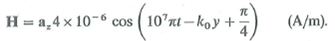The instantaneous expression for the magnetic field intensity of a uniform plane wave propagating in the + y direction in air is given by a) Determine k 0 and the location where H z vanishes at t = 3 (ms). b) Write the instantaneous expression for E.