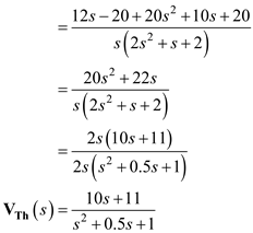 Refer to Figure E14.2 in the textbook. The Laplace transformed circuit is, Figure 1 The output voltage is the voltage across the resistance. The Thevenin's equivalent for the circuit can be calculated by removing the resistance. The resulting circuit is, Figure 2 From Figure 2 the current in the first loop is, Apply Kirchhoff's Voltage Law to loop 2. The Thevenin's equivalent voltage can be calculated as, The Thevenin equivalent resistance is calculated by replacing the sources in the network with their internal impedances. Figure 3 The equivalent impedance is, The Thevenin equivalent circuit is, Figure 4 Apply voltage division rule at output. Simplify the quadratic equation ' 'we get, The equation is, Express in a partial fraction expansion. The value of is, The value of is, The partial fraction expansion of is then Apply inverse Laplace transform. Thus, the value of the output voltage is, .