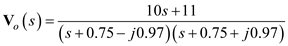 Refer to Figure E14.2 in the textbook. The Laplace transformed circuit is, Figure 1 The output voltage is the voltage across the resistance. The Thevenin's equivalent for the circuit can be calculated by removing the resistance. The resulting circuit is, Figure 2 From Figure 2 the current in the first loop is, Apply Kirchhoff's Voltage Law to loop 2. The Thevenin's equivalent voltage can be calculated as, The Thevenin equivalent resistance is calculated by replacing the sources in the network with their internal impedances. Figure 3 The equivalent impedance is, The Thevenin equivalent circuit is, Figure 4 Apply voltage division rule at output. Simplify the quadratic equation ' 'we get, The equation is, Express in a partial fraction expansion. The value of is, The value of is, The partial fraction expansion of is then Apply inverse Laplace transform. Thus, the value of the output voltage is, .