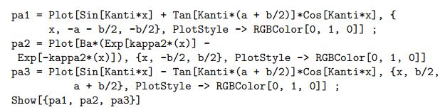  According to the prescription of the text, we assume that the solutions in the two regions take the form  \Psi_{1}(x)=A_{1} \sin (k x)+B_{1} \cos (k x),  and  \Psi_{2}(x)=A_{2} e^{\kappa x}+B_{2} e^{-\kappa x} .  There is no need to write down the solution for  \Psi_{3}(x) , since the complete solution is either symmetric, in which case the derivative of  \Psi_{2}(x)  vanishes at  x=0 , or antisymmetric, therefore,  \Psi_{2}(x)  itself vanishes at  x=0 . The boundary conditions of the problem are  \begin{gathered} \Psi_{1}\left(x=-a-\frac{b}{2}\right)=0 \longrightarrow A_{1} \sin \left(k\left(-a-\frac{b}{2}\right)\right)+B_{1} \cos \left(k\left(-a-\frac{b}{2}\right)\right)=0 \\ \Psi_{1}\left(x=-\frac{b}{2}\right)=\Psi_{2}\left(x=-\frac{b}{2}\right) \longrightarrow A_{1} \sin \left(k\left(-\frac{b}{2}\right)\right)+B_{1} \cos \left(k\left(-\frac{b}{2}\right)\right)=A_{2} e^{-\kappa \frac{b}{2}}+B_{2} e^{\kappa \frac{b}{2}} \\ \left.\frac{\Psi_{1}}{d x}\right|_{x=-\frac{b}{2}}=\left.\frac{\Psi_{2}}{d x}\right|_{x=-\frac{b}{2}} \longrightarrow A_{1} k \cos \left(k\left(-\frac{b}{2}\right)\right)-B_{1} k \sin \left(k\left(-\frac{b}{2}\right)\right)=A_{2} \kappa e^{\kappa \frac{b}{2}}-B_{2} \kappa e^{-\kappa \frac{b}{2}}, \end{gathered}  and finally,  \Psi_{2}(x=0)=0 \longrightarrow A_{2}+B_{2}=0  i.e.,  A_{2}=-B_{2}  for the antisymmetric case, or  \left.\frac{\Psi_{2}}{d x}\right|_{x=0}=0 \longrightarrow A_{2} \kappa-B_{2} \kappa=0  i.e.,  A_{2}=B_{2}  for the symmetric case. Regarding the amplitudes  A_{1}, B_{1}, A_{2}  and  B_{2}  as the unknowns, we get a homogeneous set of four linear equations, which means that in order to have a solution,   the determinant of the corresponding matrix must vanish. From this condition, we arrive at the equation  \kappa \sin a k \cosh \frac{\kappa b}{2}+k \cos a k \sinh \frac{\kappa b}{2}=0  for the antisymmetric case, and  \kappa \sin a k \sinh \frac{\kappa b}{2}+k \cos a k \cosh \frac{\kappa b}{2}=0  for the symmetric one. Dividing by  \cos a k  and  \cosh \frac{b \kappa}{2} , or  \sinh \frac{b \kappa}{2} , respectively, we get  \begin{aligned} \frac{\tan a k}{k} & =-\frac{\tanh \frac{b \kappa}{2}}{\kappa} \\ \frac{\tan a k}{k} & =-\frac{\operatorname{coth} \frac{b \kappa}{2}}{\kappa} \end{aligned}  for the antisymmetric and symmetric case, respectively. We have an additional equation, which links  k  and  \kappa . Namely,  \begin{aligned} \frac{\hbar^{2} k^{2}}{2 m} & =E \\ \frac{\hbar^{2} \kappa^{2}}{2 m} & =V_{0}-E, \end{aligned}  i.e.,  \kappa=\sqrt{\frac{2 m V_{0}}{\hbar^{2}}-k^{2}}  Then the two equations above, Eqs. (10-11), lead to two equations for  k , where  a, b  and  2 m V_{0} / \hbar^{2}  play the role of parameters. Let us note that in Eq. (14),  \kappa  becomes imaginary, when  \hbar^{2} k^{2} / 2 m>V_{0} . This means that in that case, we have real sine and cosine solutions in the barrier, which is a simple consequence of the fact that the particle's energy is larger than the confining potential, i.e., the particle is not bound in that region. The attached Mathematica code contains the derivation and the graphical solutions of the two equations above. A typical case is shown in Fig. 1 , where  a=1,2 m V_{0} / \hbar^{2}=100 , and  b=0.1 , or  b=0.02 . We plotted only  k>0 , since the equations are invariant under the transformation  k \leftrightarrow-k . By trying various values for  b , we notice that as we increase  b , the energy of the symmetric solution drops rapidly, while that of the antisymmetric is more or less constant. In particular, when  b \rightarrow 0 , the right hand side of Eq. (11) tends to  -\infty , which means that the first solution will be at  k=\pi / 2 . At the same time, the right hand side of Eq. (10) tends to 0, i.e., all solutions of that equation will be at integar multiples of  \pi . This immediately answers the second question of the problem, because the wave number of the symmetric solution is exactly half of that of the asymmetric solution. Also, if we keep the thickness of the barrier constant, and increase the potential, the two solutions separate more and more.     Figure 1.1: The functions in Eqs. (10)-(11) of Exercise 1.1 for  a=1, b=0.1 , and  2 m V_{0} / \hbar=100  on the left hand side, and for  a=1, b=0.02 , and  2 m V_{0} / \hbar^{2}=100  on the right hand side. The common left hand side of the equations is shown in solid red, long-dashed green is the right hand side of Eq. (10), the asymmetric solution, while the short-dashed blue line is the right hand side of Eq. (11), the symmetric solution. Also shown are the corresponding solutions for  b=0.1  on the left hand side. Next, we calculate the first roots of Eqs.(10)-(11) as a function of the barrier width,  b . We see from Fig. 1.1 that both of these roots are in the interval  [\pi / 2, \pi] , and no other roots are to be found there. This means that we can use this interval for bracketing the solutions. The results are shown in Fig. 1.2. We can notice that for  b \rightarrow 0 , we indeed have a factor of 2 in the values of the wave number, while for  b \rightarrow \infty , the two energies will virtually be the same. This behavior can be understood, if we notice that as  b \rightarrow \infty , the overlap of the wavefunctions in the central region goes to zero, so the solutions become decoupled. Once we have the value of  k , we can solve for  A_{1}, B_{1}, A_{2}  and  B_{2} , which give the wavefunctions. Two typical solutions are shown in Fig. 1.3 , for  a=1,2 m V_{0} / \hbar=100 , and  b=0.1 , or  b=0.3 . Mathematica source codes        