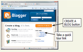 Learn How To 2: Create and Use Your Own Blog A blog can contain any information you wish to place in it. For example, blogs contain addresses, thoughts, diaries, and anything else a person or group wants to share. Once you have created a blog, you can update it. A variety of services available on the Web can help you create and maintain your blog. One widely used service is called Blogger. To create a blog using Blogger, complete the following steps: 1. Start your Web browser, type blogger.com in the Address bar, and then press the enter key to display the Blogger home page (Figure). Figure 2. Click the CREATE A BLOG button. 3. Enter the data required on the 'Create Blogger Account' page. Your e-mail address and password will allow you to change and manage your blog. Your Display name is the name that will be shown on the blog as its author. Many people use their own names, but others use pseudonyms as their pen names so that they are not readily identifiable. 4. Click the Continue arrow and then enter your Blog title and Blog address. These are the names and addresses everyone will use to view your blog. 5. Click the Continue arrow to display the 'Choose a template' screen. 6. Choose a template for your blog and then click the Continue arrow to create your blog. 7. When the 'Your blog has been created!' screen appears, click the START BLOGGING arrow. 8. When the screen appears, you can post items for or view your blog, specify settings, and change the layout. 9. When you are finished, click the Sign out link at the top right of the screen to log out. 10. To edit your blog and add or change information on it, visit the Blogger home page, sign in by entering your user name and password, and then make changes. 11. Others can view your blog by entering its address in the browser's Address bar and then pressing the enter key. Exercises Start your Web browser and visit blogger.com. Click the 'Take a quick tour' link and go through all the screens that explain about a blog. What did you learn that you did not know? What type of blog do you find most compelling - a group or an individual blog? Why? Submit your answers to your instructor.