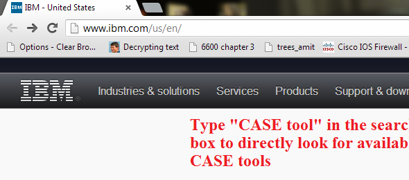CASE Tool The CASE tool presented in this section is FourGen CASE Tools. The documentation can be found on the IBM website as demonstrated below: Go to the website. Search for CASE tools available on the website. Type CASE tool in the search box as shown below: Go through the search results and look for CASE tools. For example, FourGen CASE Tools as given below: On the next page, click Solution details as shown below: The features and other details of the tool can be read from Solution details section as shown below: To get the detailed documentation, scroll down to find the option Solution collateral as shown below: The section Solution details would expand presenting the product information link as shown below: The screen shot of the documentation which gives details about FourGen Tools is given below: System development methodology The tool is based on Rapid Application development environment methodology. This tool allows faster generation of applications through its features. System models This tool uses design models to allow user to design the required forms using FourGen painter tool and then based on the design of the forms, it generates the code using the Screen code generator tool. Implementation The implementation process from design and analysis is given below: • The painter tool allows user to define data elements for the screens. • The code generator tool uses the designed forms as to extract logic for a robust, concurrent and data-integrity programs capable of user inputs. • The featurizer tool allows the addition of business logic. • The report generator tool uses the form painted previously to extract a report including left justification, right justification, headers, footers, before group breaks and after group breaks. • The GUI (graphical user interface) generator tool automatically develops graphical front-end screens which can run on Windows. • The source-code control system keeps a check on the entire source code and other schema changes. • The schema management tools help to control database schemas, the movement of changes in schema towards production, data for sample, and standard data of the system. • The menuing system tool holds programs into modules, and the modules into applications, representing a front-end screen to the user. Support The programming languages supported by the tool are given below: • plsql • java • application programming languages The operating systems supported by the tool are given below: • Red Hat Enterprise Linux (RHEL) • SUSE Linux Enterprise Server (SLES) • Solaris (SUN) • AIX 7.1 The database management systems supported by the tool are given below: • Informix • Oracle • DB2 The deployment environment supported by the tool is IBM Websphere MQ.