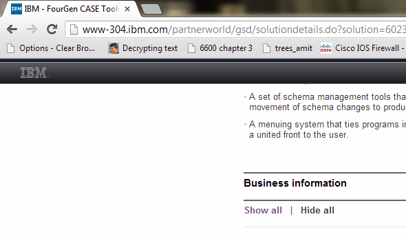 CASE Tool The CASE tool presented in this section is FourGen CASE Tools. The documentation can be found on the IBM website as demonstrated below: Go to the website. Search for CASE tools available on the website. Type CASE tool in the search box as shown below: Go through the search results and look for CASE tools. For example, FourGen CASE Tools as given below: On the next page, click Solution details as shown below: The features and other details of the tool can be read from Solution details section as shown below: To get the detailed documentation, scroll down to find the option Solution collateral as shown below: The section Solution details would expand presenting the product information link as shown below: The screen shot of the documentation which gives details about FourGen Tools is given below: System development methodology The tool is based on Rapid Application development environment methodology. This tool allows faster generation of applications through its features. System models This tool uses design models to allow user to design the required forms using FourGen painter tool and then based on the design of the forms, it generates the code using the Screen code generator tool. Implementation The implementation process from design and analysis is given below: • The painter tool allows user to define data elements for the screens. • The code generator tool uses the designed forms as to extract logic for a robust, concurrent and data-integrity programs capable of user inputs. • The featurizer tool allows the addition of business logic. • The report generator tool uses the form painted previously to extract a report including left justification, right justification, headers, footers, before group breaks and after group breaks. • The GUI (graphical user interface) generator tool automatically develops graphical front-end screens which can run on Windows. • The source-code control system keeps a check on the entire source code and other schema changes. • The schema management tools help to control database schemas, the movement of changes in schema towards production, data for sample, and standard data of the system. • The menuing system tool holds programs into modules, and the modules into applications, representing a front-end screen to the user. Support The programming languages supported by the tool are given below: • plsql • java • application programming languages The operating systems supported by the tool are given below: • Red Hat Enterprise Linux (RHEL) • SUSE Linux Enterprise Server (SLES) • Solaris (SUN) • AIX 7.1 The database management systems supported by the tool are given below: • Informix • Oracle • DB2 The deployment environment supported by the tool is IBM Websphere MQ.