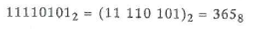 To convert a binary numeral to octal, group the digits in groups of three, starting from the binary point (or from the right end if there is none), and replace each group with the corresponding octal digit. For example, Convert the binary numerals in Exercises 25-30 to octal numerals. 10000000000