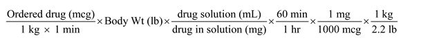 The flow rate in mL/hr can be found by forming the dimensional analysis (DA) equation using the dimensions of all the quantities involved in the calculation. The dimensions are arranged to give the desired dimensions on cancellation of the common dimensions. The following DA equation must be used to find the flow rate in mL/hr.   The first factor is the micrograms of ordered dose, the second is evidently the body weight, the third is the reciprocal of the concentration of the available drug, and the last three are the conversion factors from minute to hour, micrograms to milligrams, and pounds to kilograms.