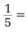  Convert the fractions to decimals.   _________________________________________ 
