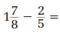  Perform the given operations on the following fractions.   _________________________________________ 