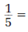  Convert to percentage.   _________________________________________ 