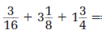  Perform the given operations on the following fractions.   _________________________________________ 