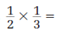 Perform the given operations on the following fractions.   _________________________________________ 