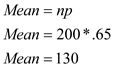     <div class=answer> If the outcome is either success or failure, with some number of observation then this denotes a <i> Binomial distribution </i>. (i) The mean or expected value of binomial distribution is the probability of <i>success (p)</i> multiplied by number of <i>observation (n). </i><i> Here total number of observation is 200 and the success rate is 65% or 0.65: </i> <i> </i> <i>   </i> The expected value or mean is <i> 130 </i>. 