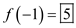     <div class=answer> Consider the function   <i>a</i>) Need to find the value of   . Since, the original function takes the value 5 for every value of   which is less than 1. For -1   So, the function takes the value 5 for -1. Therefore,   