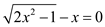     <div class=answer> Consider the equation   To solve the equation isolate the radical on one side   