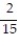 A bag contains 15 balls numbered 1 through 15. What is the probability of selecting a ball that has an even number? A)    B)    C)    D)  7<sup> </sup>