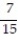 A bag contains 15 balls numbered 1 through 15. What is the probability of selecting a ball that has an even number? A)    B)    C)    D)  7<sup> </sup>