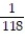 A sample space consists of 118 separate events that are equally likely. What is the probability of each? A)  0 B)    C)  118 D)  1