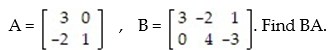<strong>Perform the operation, if possible: - </strong> A) B) BA is not defined. C) D)