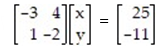 Solve the matrix equation    by using the inverse of the coefficient matrix. Also, solve the system if the constants 25 and -11 are replaced by 1 and 3, respectively.