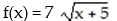 <strong>Write an equation for a function that has a graph with the given transformations:  -The shape of y =   is shifted 5 units to the left. Then the graph is shifted 7 units upward.</strong> A)   B)   C)   D)   <div style=padding-top: 35px> 