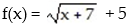 <strong>Write an equation for a function that has a graph with the given transformations:  -The shape of y =   is shifted 5 units to the left. Then the graph is shifted 7 units upward.</strong> A)   B)   C)   D)   <div style=padding-top: 35px> 