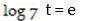 Convert to a logarithmic equation. -  A)  ln t = 7 B)    C)  ln 7 = t D)   