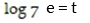 Convert to a logarithmic equation. -  A)  ln t = 7 B)    C)  ln 7 = t D)   