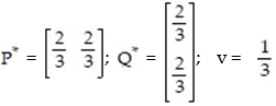 In a two-finger Morra game, if player R matches player C, then R wins and if R and C don't match, then C wins. R will win $3 with one finger or two fingers, while C will win $1 with one finger and $5 with 2 fingers. The payoff matrix is   Find the optimal strategies   and   for R and C respectively, and the value v of the game. A)    B)    C)    D)   