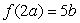 Suppose and . What is if f is periodic with period 2a? Your answer will have b in it.