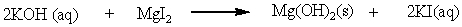 What will you observe if you mix a solution of KOH with a solution of MgI<sub>2</sub> in the reaction below?   A)  bubbles of KI will form B)  a solid of Mg(OH) <sub>2</sub> will settle in reaction vessel C)  a solid of KOH will form D)  a clear solution will form