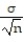 The standard error of the mean is given by A)  ? -   B)    C)    D)  ? ± ?