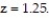 Find the sum of the areas under the standard normal curve to the left of z = -1.25 and to the right of   A)  0.3944 B)  0.1056 C)  0.7888 D)  0.2112
