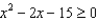 Use a number line graph to represent the solutions to the given quadratic inequalities. -  A)    B)    C)    D)    E)  None of these