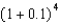 <strong>The expression is equivalent to . Expand this expression using Pascal's Triangle and the binomial theorem to find the sum of the terms.</strong> A) 6.55 B) 10.4641 C) 1.4641 D) 1.0001 E) None of these