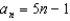 <strong>For all the problems in this set the domain is the set of positive integers. Find a formula for the nth term of the arithmetic sequence. - </strong> A) B) C) D) E) None of these